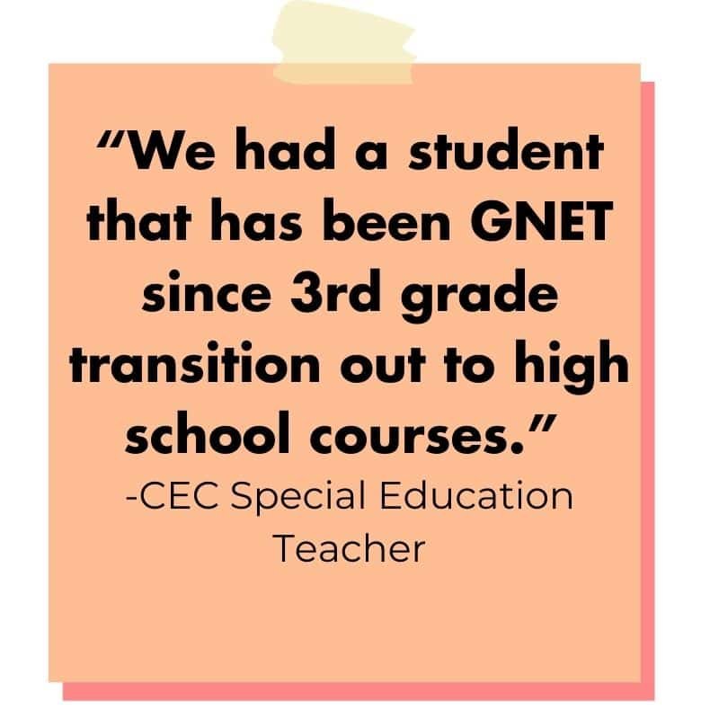 decorative image of an orange post it with the words: "“We had a student that has been GNET since 3rd grade transition out to high school courses.”