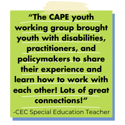 decorative image of a post it with the words: “The CAPE youth working group brought youth with disabilities, practitioners, and policymakers to share their experience and learn how to work with each other! Lots of great connections!”