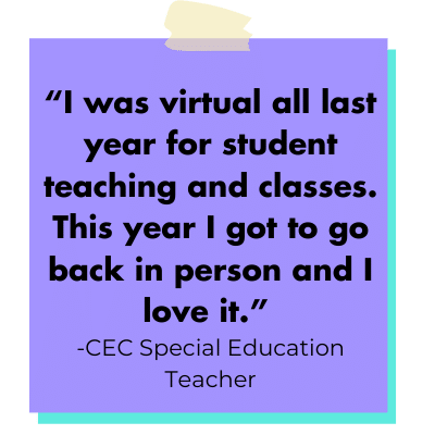 decorative image of a post it with the words: “I was virtual all last year for student teaching and classes. This year I got to go back in person and I love it.”
