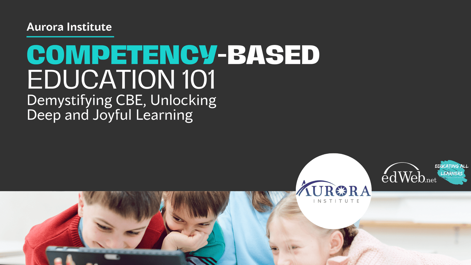 Competency-Based Education 101: Demystifying CBE, Unlocking Deep and Joyful Learning