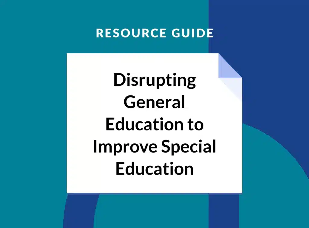 Resource Guide – Disrupting General Education to Improve Special Education