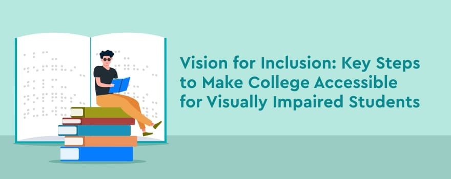 Vision for Inclusion: Key Steps to Make College Accessible for Visually Impaired Students